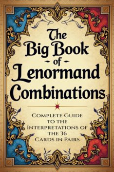 The Big Book Of Lenormand Combinations – A Complete Guide To Interpreting The 36 Cards In Pairs, Élida Alexandre