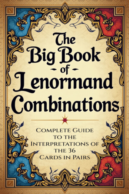 The Big Book Of Lenormand Combinations – A Complete Guide To Interpreting The 36 Cards In Pairs, Élida Alexandre
