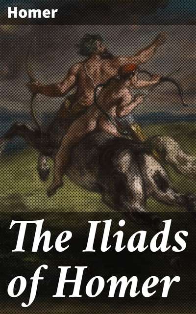 The Iliads of Homer, Homer