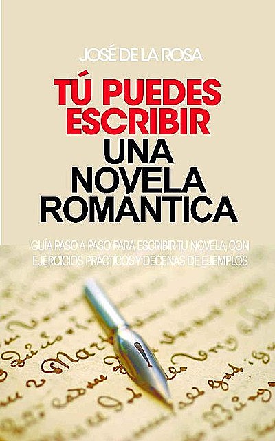 Tú puedes escribir una novela Romántica. (Manual práctico nº 1) (Spanish Edition), José de la Rosa