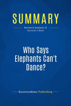 Summary: Who Says Elephants Can’t Dance? – Louis Gerstner, BusinessNews Publishing