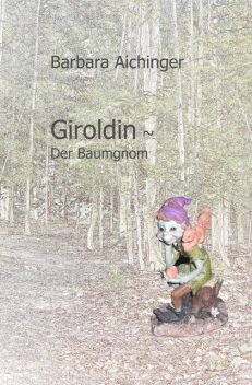 Giroldin ~ Der Baumgnom, Barbara Aichinger