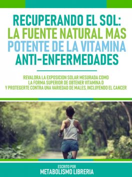 Recuperando El Sol: La Fuente Natural Más Potente De La Vitamina Anti-Enfermedades, Frank Suarez Bustamante, Metabolismo Libreria