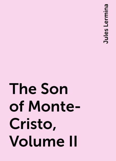The Son of Monte-Cristo, Volume II, Jules Lermina