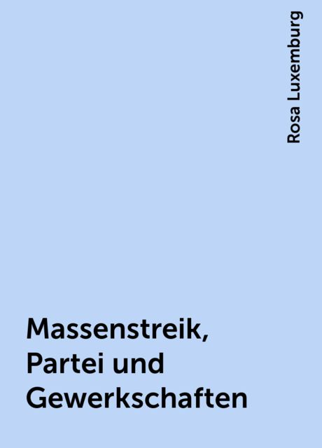 Massenstreik, Partei und Gewerkschaften, Rosa Luxemburg