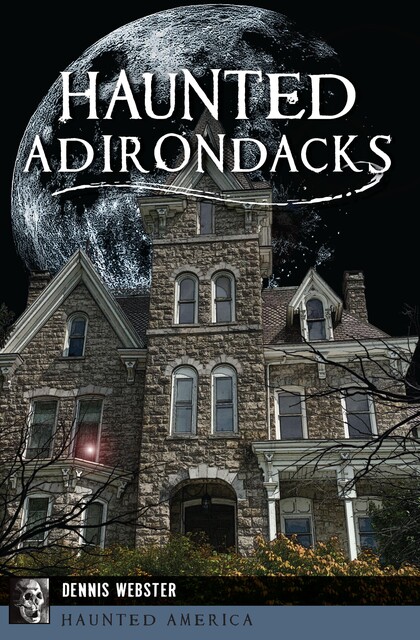 Haunted Adirondacks, Dennis Webster
