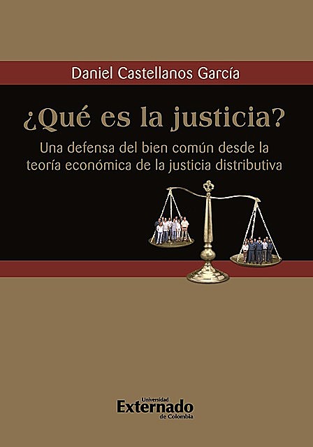 Qué es la justicia? Una defensa del bien común desde la teoría económica de la justicia distributiva, Daniel Castellanos García