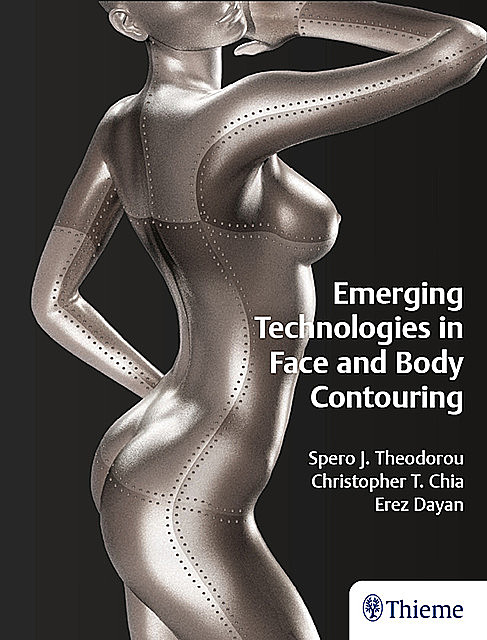Emerging Technologies in Face and Body Contouring, Erez Dayan, Christopher T. Chia, Spero J. Theodorou