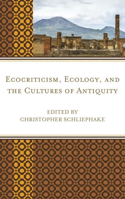Ecocriticism, Ecology, and the Cultures of Antiquity, Christopher Schliephake