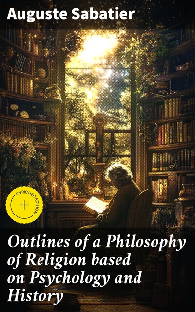Outlines of a Philosophy of Religion based on Psychology and History, Auguste Sabatier