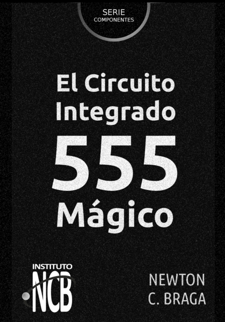 El Circuito Integrado 555 Mágico, Newton C. Braga