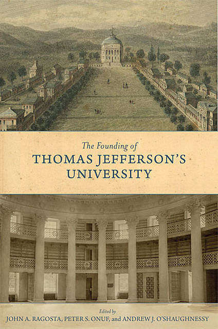 The Founding of Thomas Jefferson's University, John A. Ragosta et al.