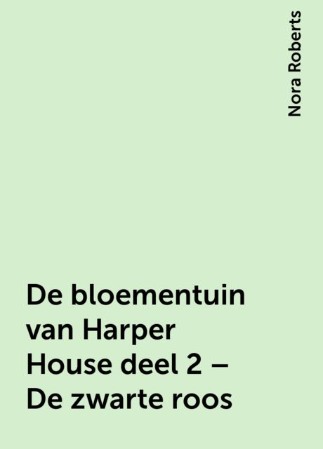 De bloementuin van Harper House deel 2 – De zwarte roos, Nora Roberts