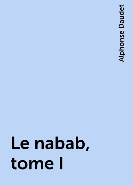 Le nabab, tome I, Alphonse Daudet