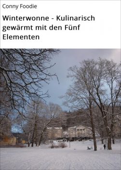 Winterwonne – Kulinarisch gewärmt mit den Fünf Elementen, Conny Foodie