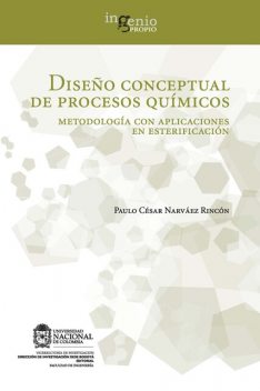 Diseño conceptual de procesos químicos. Metodología con aplicaciones en esterificación, Paulo César Narváez Rincón