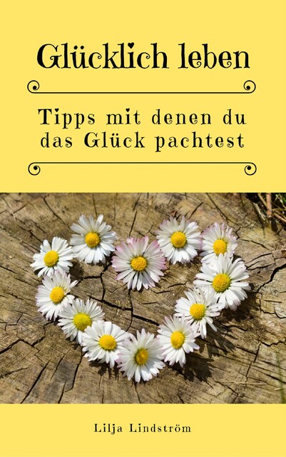 Glücklich leben: Tipps mit denen du das Glück pachtest, Lilja Lindström