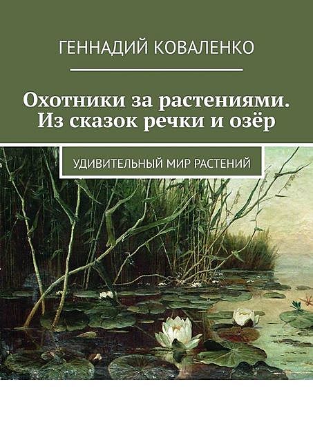 Охотники за растениями. Из сказок речки и озер. Удивительный мир растений, Геннадий Коваленко
