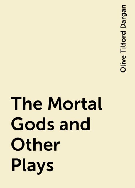The Mortal Gods and Other Plays, Olive Tilford Dargan