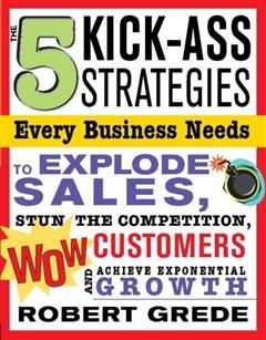 5 Kick-Ass Strategies Every Business Needs, Robert Grede