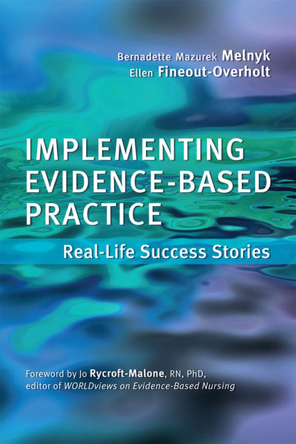 Implementing Evidence-Based Practice:Real-Life Success, Bernadette Mazurek Melnyk, Ellen Fineout-Overholt