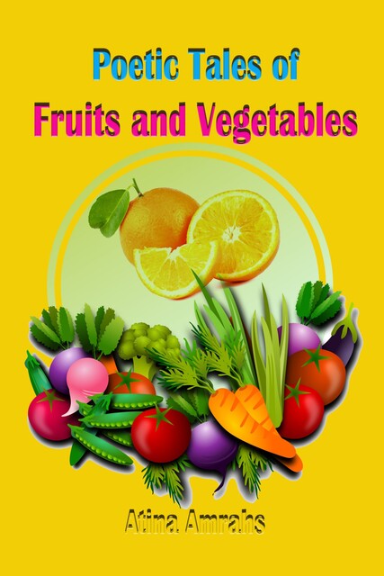 Poetic Tales of Fruits and Vegetables, Atina Amrahs