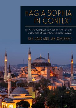 Hagia Sophia in Context, Ken Dark, Jan Kostenec