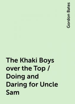 The Khaki Boys over the Top / Doing and Daring for Uncle Sam, Gordon Bates