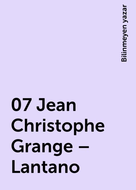 07 Jean Christophe Grange – Lantano, Bilinmeyen yazar