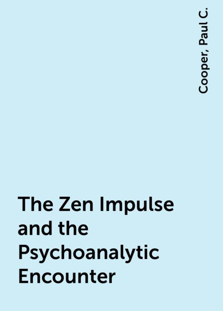 The Zen Impulse and the Psychoanalytic Encounter, Cooper, Paul C.