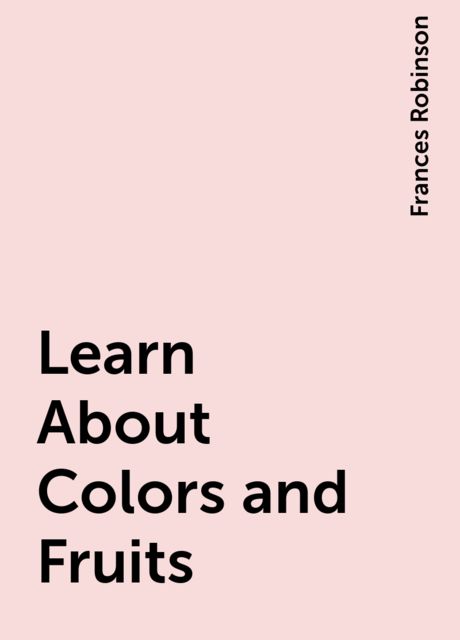 Learn About Colors and Fruits, Frances Robinson