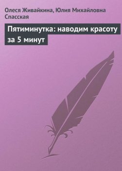 Пятиминутка: наводим красоту за 5 минут, Олеся Живайкина, Юлия Спасская