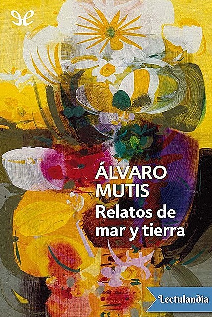 Relatos de mar y tierra, Álvaro Mutis