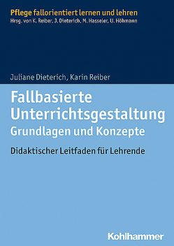 Fallbasierte Unterrichtsgestaltung Grundlagen und Konzepte, Juliane Dieterich, Karin Reiber