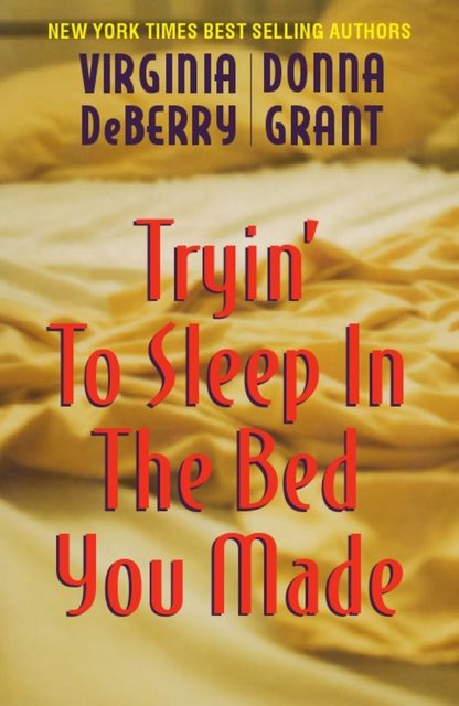 Tryin' to Sleep in the Bed You Made, Donna Grant, Virginia DeBerry