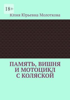 Память, вишня и мотоцикл с коляской, Юлия Молоткова