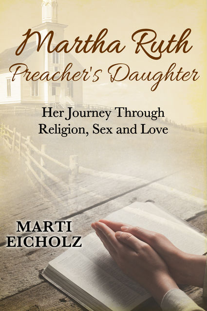 Martha Ruth, Preacher's Daughter: Her Journey Through Religion, Sex and Love, Marti Eicholz