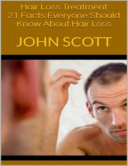 Hair Loss Treatment: 21 Facts Everyone Should Know About Hair Loss, John Scott