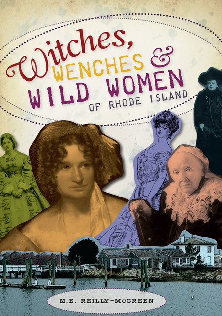 Witches, Wenches & Wild Women of Rhode Island, M.E. Reilly-McGreen