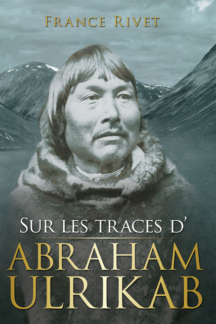 Sur les traces d'Abraham Ulrikab: Les événements de 1880–1881, France Rivet