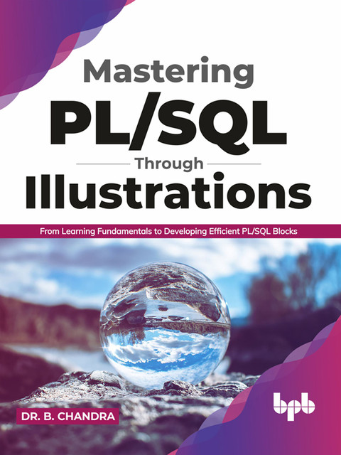 Mastering PL/SQL Through Illustrations: From Learning Fundamentals to Developing Efficient PL/SQL Blocks, Chandra