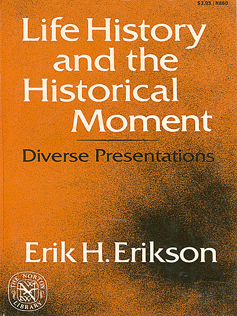 Life History and the Historical Moment: Diverse Presentations, Erik H. Erikson