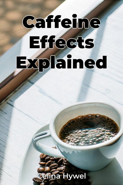 Caffeine Effects Explained, Celina Hywel