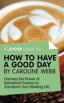 A Joosr Guide to… How to Have a Good Day by Caroline Webb, Joosr