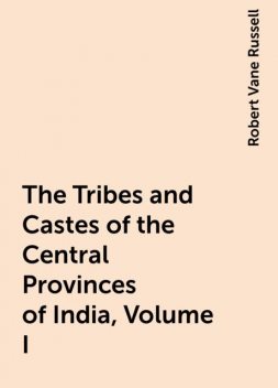 The Tribes and Castes of the Central Provinces of India, Volume I, Robert Vane Russell