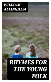 Rhymes for the Young Folk, William Allingham