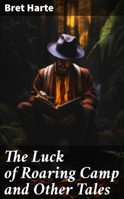 The Luck of Roaring Camp and Other Tales (Illustrated), Bret Harte