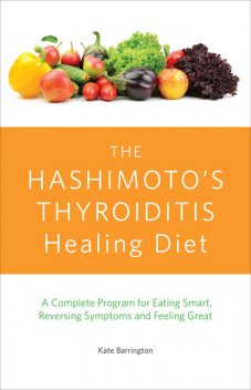 The Hashimoto's Thyroiditis Healing Diet, Kate Barrington