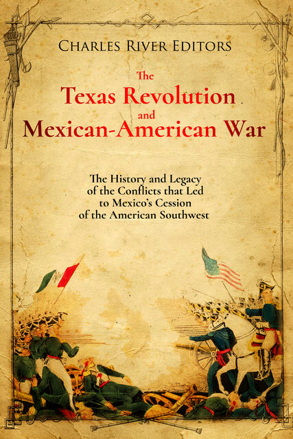 The Texas Revolution and Mexican-American War, Charles Editors, Gustavo Vazquez-Lozano