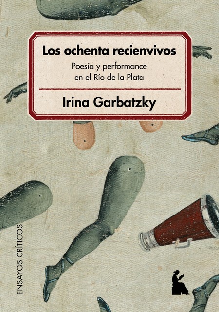 Los ochenta recienvivos : poesía y performance en el Río de la Plata : Buenos Aires, 1984, Irina R. Garbatzky